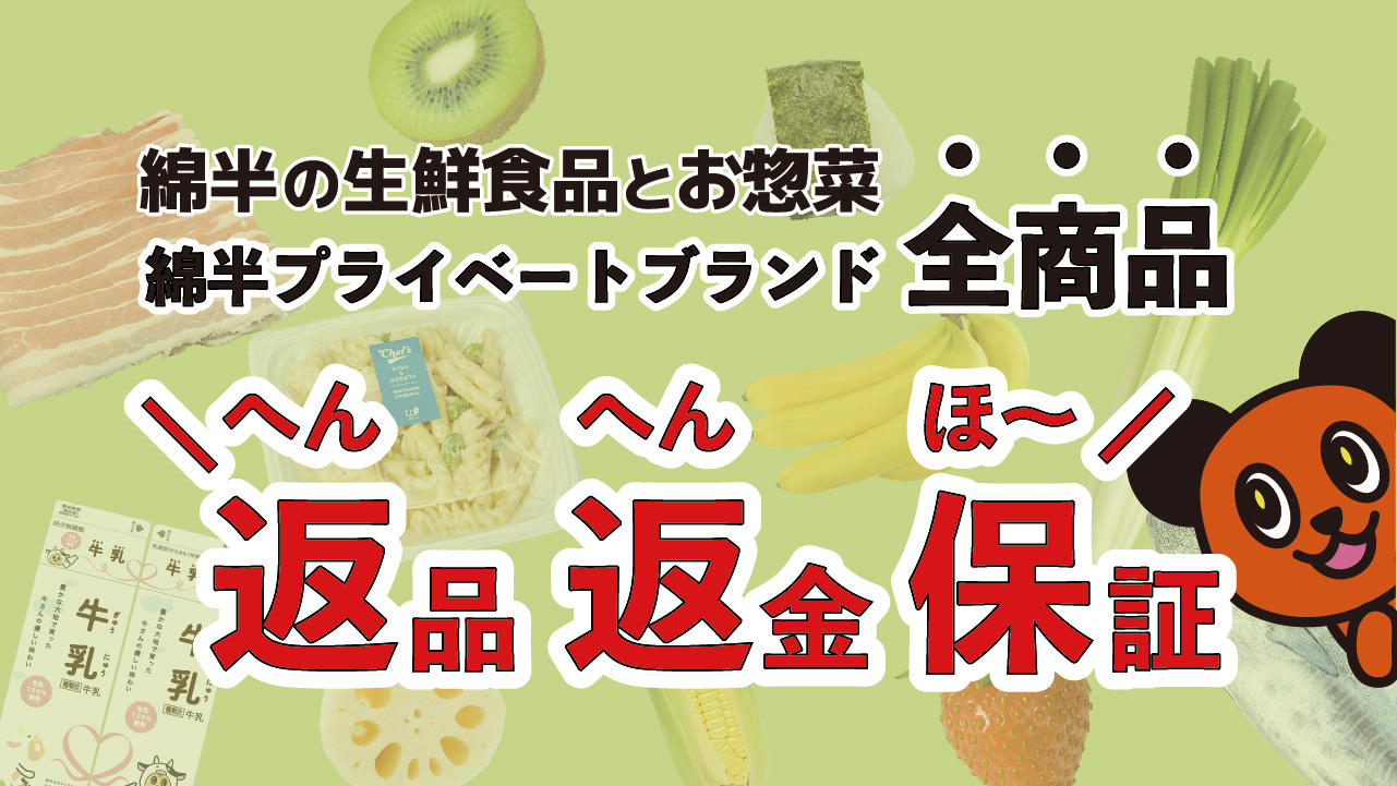 綿半プライベートブランド・生鮮食品お惣菜全商品 返品返金保証(へんへんほ~) | 綿半公式ページ